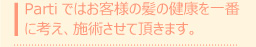 Partiではお客様の髪の健康を一番に考え、施術させて頂きます。